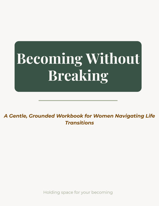 Becoming Without Breaking: A Guided Workbook for Women Navigating Life Transitions